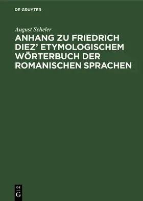 Scheler |  Anhang zu Friedrich Diez' Etymologischem Wörterbuch der Romanischen Sprachen | Buch |  Sack Fachmedien