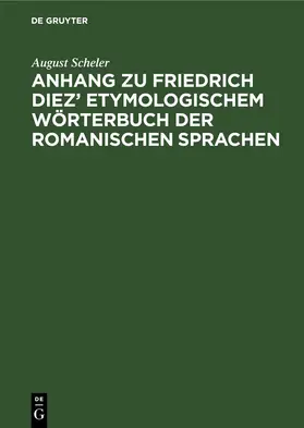 Scheler |  Anhang zu Friedrich Diez’ Etymologischem Wörterbuch der Romanischen Sprachen | eBook | Sack Fachmedien