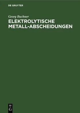 Buchner |  Elektrolytische Metall-Abscheidungen | Buch |  Sack Fachmedien