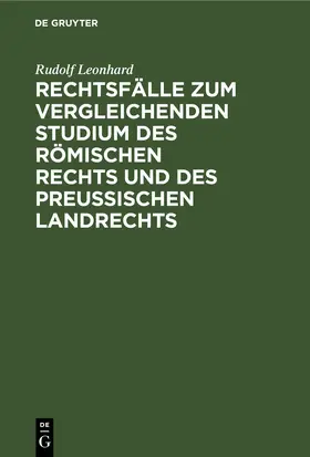 Leonhard |  Rechtsfälle zum vergleichenden Studium des römischen Rechts und des preußischen Landrechts | Buch |  Sack Fachmedien