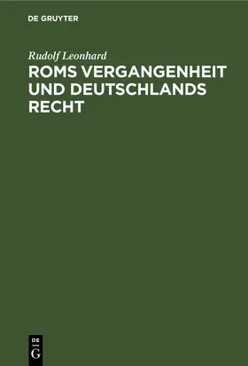 Leonhard |  Roms Vergangenheit und Deutschlands Recht | eBook | Sack Fachmedien