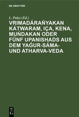 Poley |  Vrimadára¿yakan Kátwaram, Iça, Kena, Mu¿dakan oder fünf Upanishads aus dem Ya¿ur-Sáma- und Atharva-Veda | Buch |  Sack Fachmedien