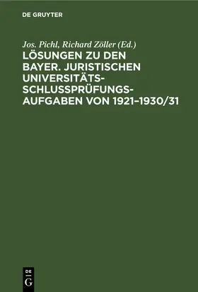 Zöller / Pichl |  Lösungen zu den bayer. juristischen Universitäts-Schlußprüfungs-Aufgaben von 1921-1930/31 | Buch |  Sack Fachmedien