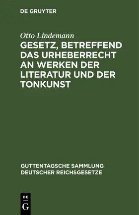 Lindemann |  Gesetz, betreffend das Urheberrecht an Werken der Literatur und der Tonkunst | Buch |  Sack Fachmedien