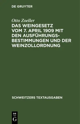 Zoeller |  Das Weingesetz vom 7. April 1909 mit den Ausführungsbestimmungen und der Weinzollordnung | Buch |  Sack Fachmedien