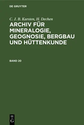 Dechen / Karsten |  C. J. B. Karsten; H. Dechen: Archiv für Mineralogie, Geognosie, Bergbau und Hüttenkunde. Band 20 | Buch |  Sack Fachmedien