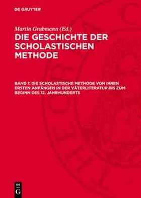 Grabmann |  Die Geschichte der scholastischen Methode, Band 1, Die Scholastische Methode von ihren ersten Anfängen in der Väterliteratur bis zum Beginn des 12. Jahrhunderts | Buch |  Sack Fachmedien