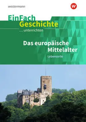 Anniser / Rosenthal / Satter |  Das europäische Mittelalter: Lebensorte. EinFach Geschichte ...unterrichten | Buch |  Sack Fachmedien