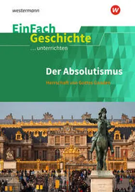 Anniser |  Der Absolutismus: Herrschaft von Gottes Gnaden. EinFach Geschichte ...unterrichten | Buch |  Sack Fachmedien