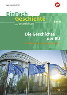 Sanfilippo / Anniser / Satter |  Die Geschichte der Europäischen Union: Sekundarstufe II. EinFach Geschichte ...unterrichten | Buch |  Sack Fachmedien