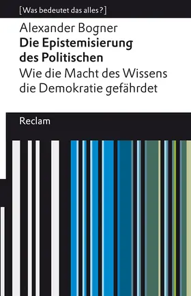 Bogner |  Die Epistemisierung des Politischen. Wie die Macht des Wissens die Demokratie gefährdet | Buch |  Sack Fachmedien