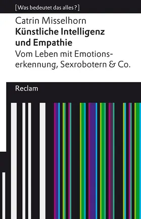 Misselhorn |  Künstliche Intelligenz und Empathie. Vom Leben mit Emotionserkennung, Sexrobotern & Co. | Buch |  Sack Fachmedien