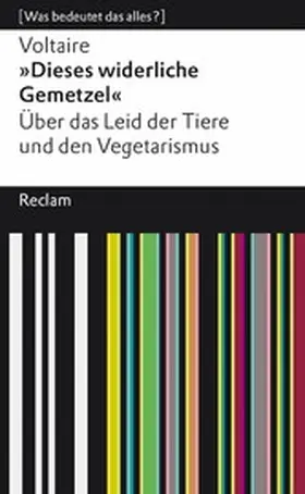 Voltaire | »Dieses widerliche Gemetzel«. Über das Leid der Tiere und den Vegetarismus. [Was bedeutet das alles?] | E-Book | sack.de
