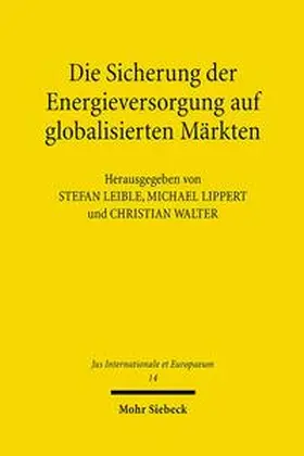 Walter / Leible / Lippert |  Die Sicherung der Energieversorgung auf globalisierten Märkten | Buch |  Sack Fachmedien