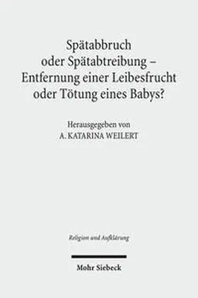 Weilert |  Spätabbruch oder Spätabtreibung - Entfernung einer Leibesfrucht oder Tötung eines Babys? | Buch |  Sack Fachmedien