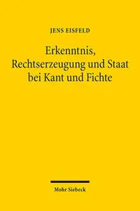 Eisfeld |  Erkenntnis, Rechtserzeugung und Staat bei Kant und Fichte | Buch |  Sack Fachmedien