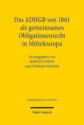 Löhnig / Wagner |  Das ADHGB von 1861 als gemeinsames Obligationenrecht in Mitteleuropa | Buch |  Sack Fachmedien
