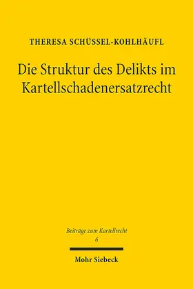 Schüssel-Kohlhäufl |  Die Struktur des Delikts im Kartellschadenersatzrecht | Buch |  Sack Fachmedien