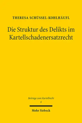 Schüssel-Kohlhäufl |  Die Struktur des Delikts im Kartellschadenersatzrecht | eBook | Sack Fachmedien