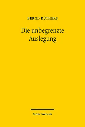 Rüthers | Die unbegrenzte Auslegung | Buch | 978-3-16-161723-2 | www2.sack.de