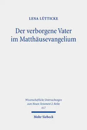 Lütticke | Der verborgene Vater im Matthäusevangelium | Buch | 978-3-16-162077-5 | sack.de