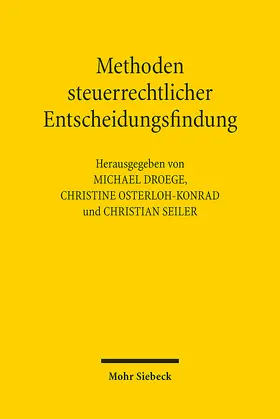 Droege / Osterloh-Konrad / Seiler |  Methoden steuerrechtlicher Entscheidungsfindung | eBook | Sack Fachmedien