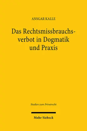 Kalle |  Das Rechtsmissbrauchsverbot in Dogmatik und Praxis | Buch |  Sack Fachmedien