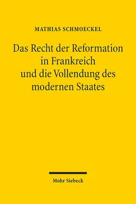 Schmoeckel |  Das Recht der Reformation in Frankreich und die Vollendung des modernen Staates | eBook | Sack Fachmedien