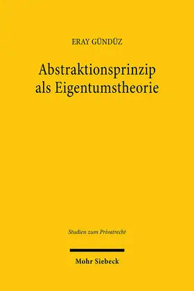 Gündüz |  Abstraktionsprinzip als Eigentumstheorie | Buch |  Sack Fachmedien