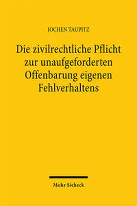 Taupitz |  Die zivilrechtliche Pflicht zur unaufgeforderten Offenbarung eigenen Fehlverhaltens | Buch |  Sack Fachmedien