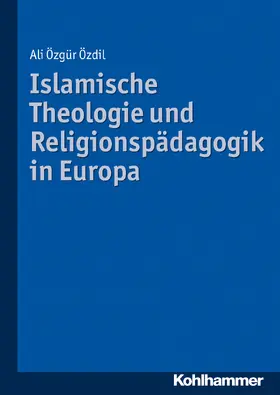 Özdil |  Islamische Theologie und Religionspädagogik in Europa | Buch |  Sack Fachmedien