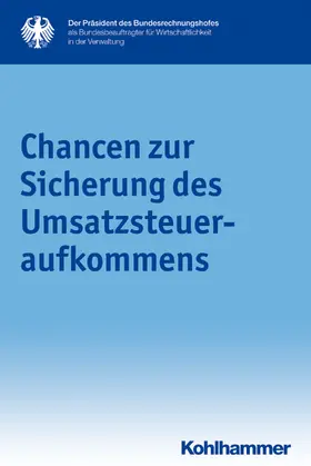 Präsident des Bundesrechnungshofes als Bundesbeauftragter für die Wirtschaftlichkeit i.d. Verwaltung |  Chancen zur Sicherung des Umsatzsteueraufkommens | Buch |  Sack Fachmedien