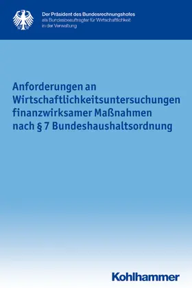 Der Präsident des Bundesrechnungshofes als Bundesbeauftragter für die Wirtschaftlichkeit in der Verwaltung / Der Präsident des Bundesrechnungshofes als Bundesbeauftragter für die Wirtschaftlichkeit in der Verw |  Anforderungen an Wirtschaflichkeitsuntersuchungen finanzwirksamer Maßnahmen nach §7 Bundeshaushaltsordnung | Buch |  Sack Fachmedien