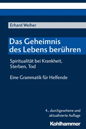 Weiher |  Das Geheimnis des Lebens berühren - Spiritualität bei Krankheit, Sterben, Tod | Buch |  Sack Fachmedien