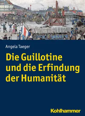 Taeger |  Die Guillotine und die Erfindung der Humanität | Buch |  Sack Fachmedien