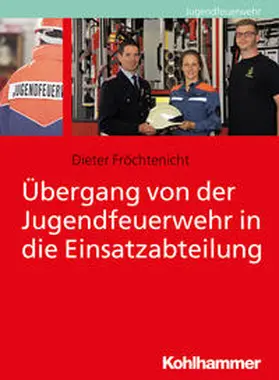 Fröchtenicht |  Übergang von der Jugendfeuerwehr in die Einsatzabteilung | Buch |  Sack Fachmedien