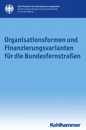 Präsident des Bundesrechnungshofes als Bundesbeauftragter für Wirtschaftlichkeit i.d. Verwaltung |  Organisationsformen und Finanzierungsvarianten für die Bundesfernstraßen | Buch |  Sack Fachmedien