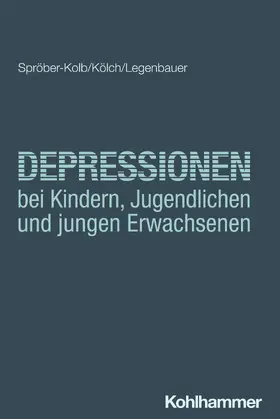 Spröber-Kolb / Kölch / Legenbauer |  Depressionen bei Kindern, Jugendlichen und jungen Erwachsenen | Buch |  Sack Fachmedien