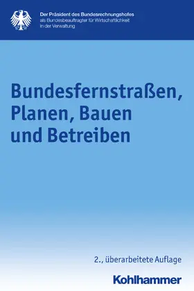 Der Präsident des Bundesrechnungshofes als Bundesbeauftragter für Wirtschaftlichkeit i.d. Verwaltung |  Bundesfernstraßen, Planen, Bauen und Betreiben | Buch |  Sack Fachmedien