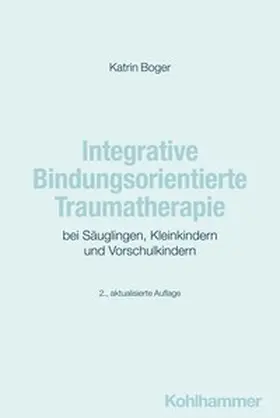 Boger |  Integrative Bindungsorientierte Traumatherapie bei Säuglingen, Kleinkindern und Vorschulkindern | eBook | Sack Fachmedien