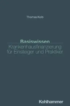 Kolb |  Basiswissen Krankenhausfinanzierung für Einsteiger und Praktiker | eBook | Sack Fachmedien