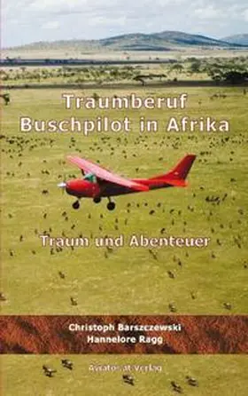 Barszczewski / Ragg |  Traumberuf Buschpilot in Afrika | Buch |  Sack Fachmedien