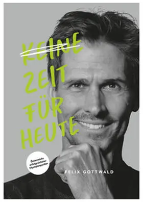 Gottwald |  Keine Zeit für Heute - Felix Gottwald | Buch |  Sack Fachmedien