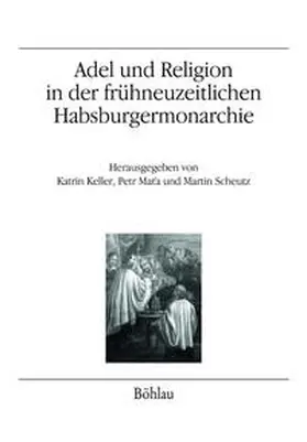 Keller / Mata / Scheutz |  Adel und Religion in der frühneuzeitlichen Habsburgermonarchie | Buch |  Sack Fachmedien