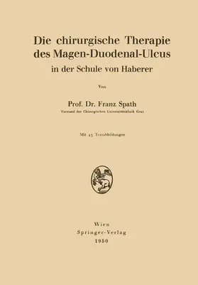 Spath |  Die chirurgische Therapie des Magen-Duodenal-Ulcus in der Schule von Haberer | Buch |  Sack Fachmedien