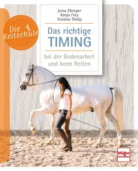 Ebinger / Frey / Theby |  Das richtige Timing - bei der Bodenarbeit und beim Reiten | Buch |  Sack Fachmedien