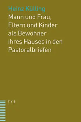 Külling |  Mann und Frau, Eltern und Kinder als Bewohner ihres Hauses in den Pastoralbriefen | Buch |  Sack Fachmedien