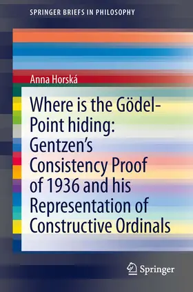Horská |  Where is the Gödel-point hiding: Gentzen’s Consistency Proof of 1936 and His Representation of Constructive Ordinals | eBook | Sack Fachmedien