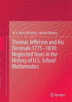 Clements / Ellerton |  Thomas Jefferson and his Decimals 1775-1810: Neglected Years in the History of U.S. School Mathematics | Buch |  Sack Fachmedien