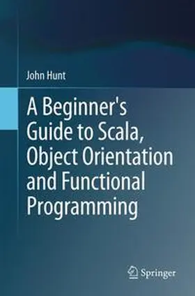 Hunt | A Beginner's Guide to Scala, Object Orientation and Functional Programming | Buch | 978-3-319-06775-9 | www2.sack.de